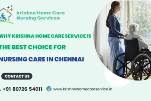 Why Krishna Home Care Service is the Best Choice for Nursing Care in Chennai