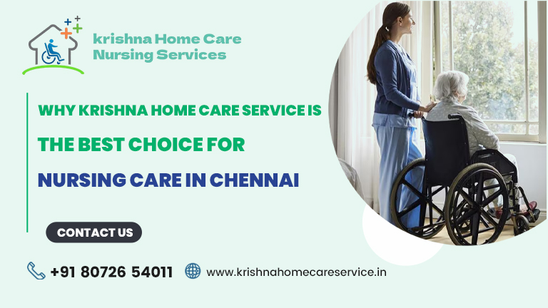 Why Krishna Home Care Service is the Best Choice for Nursing Care in Chennai