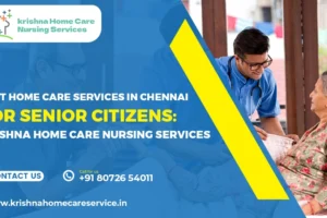 Best Home Care Services in Chennai for Senior Citizens: Krishna Home Care Nursing Services